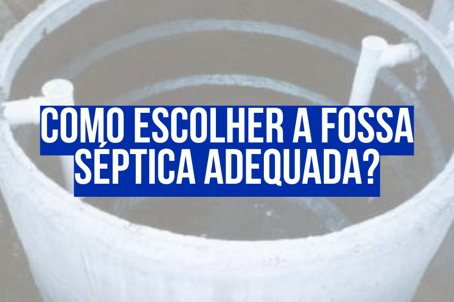 Você precisa saber dessas informações para escolher a Fossa Séptica adequada para sua obra
